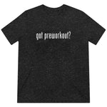 Got Preworkout? Tee