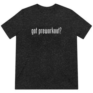 Got Preworkout? Tee