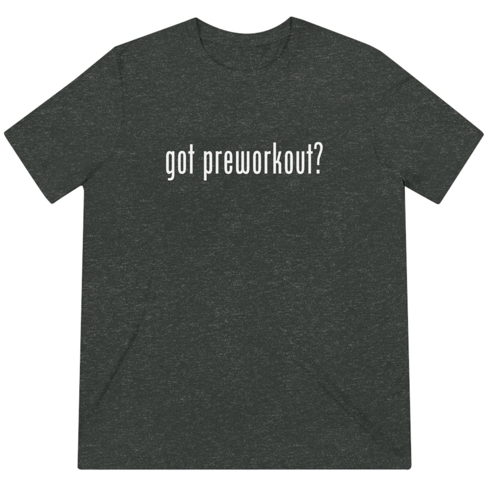 Got Preworkout? Tee