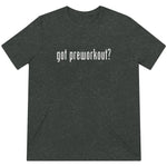 Got Preworkout? Tee